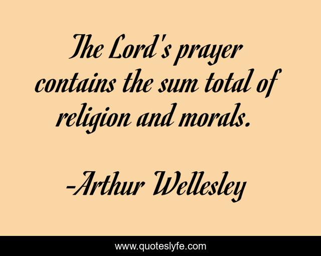The Lord's prayer contains the sum total of religion and morals.