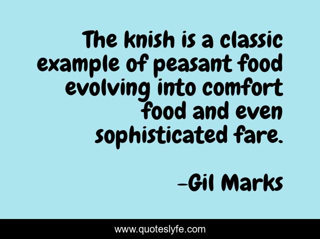 The knish is a classic example of peasant food evolving into comfort food and even sophisticated fare.
