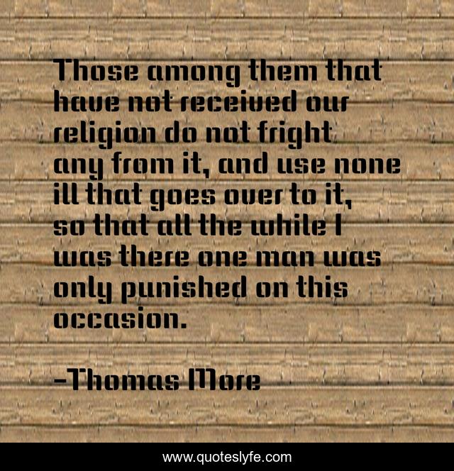 Those among them that have not received our religion do not fright any from it, and use none ill that goes over to it, so that all the while I was there one man was only punished on this occasion.