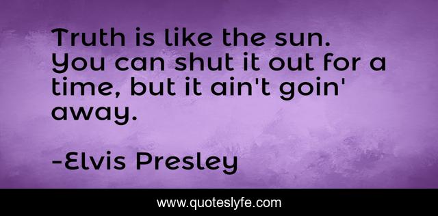 Truth is like the sun. You can shut it out for a time, but it ain't goin' away.
