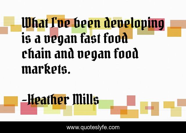 What I've been developing is a vegan fast food chain and vegan food markets.