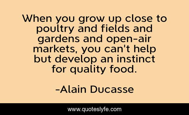 When you grow up close to poultry and fields and gardens and open-air markets, you can't help but develop an instinct for quality food.