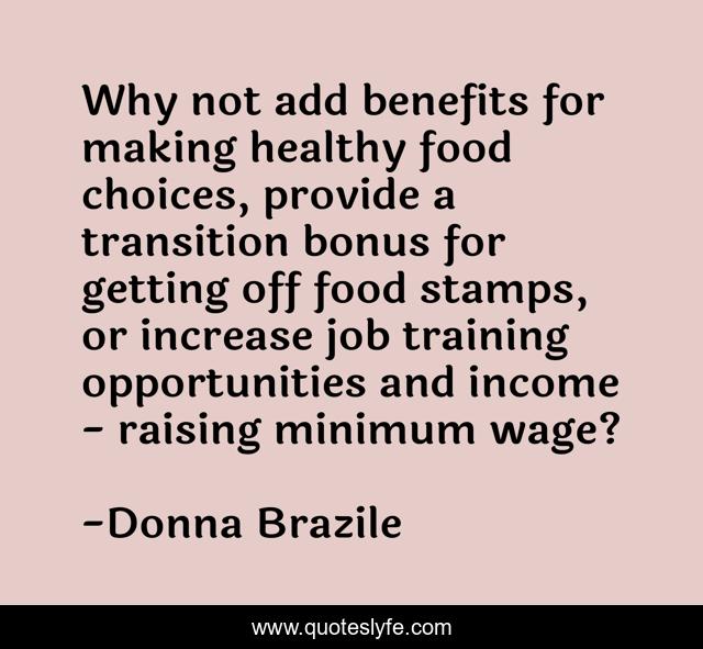 Why not add benefits for making healthy food choices, provide a transition bonus for getting off food stamps, or increase job training opportunities and income - raising minimum wage?