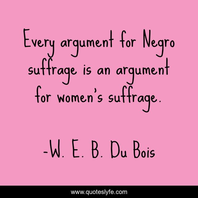 Every argument for Negro suffrage is an argument for women's suffrage.