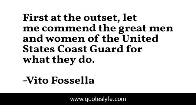 First at the outset, let me commend the great men and women of the United States Coast Guard for what they do.