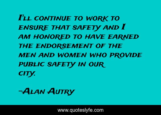 I'll continue to work to ensure that safety and I am honored to have earned the endorsement of the men and women who provide public safety in our city.