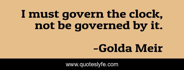 I must govern the clock, not be governed by it.