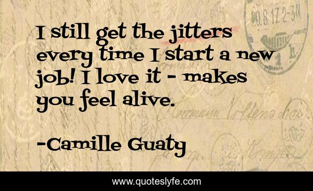 I still get the jitters every time I start a new job! I love it - makes you feel alive.