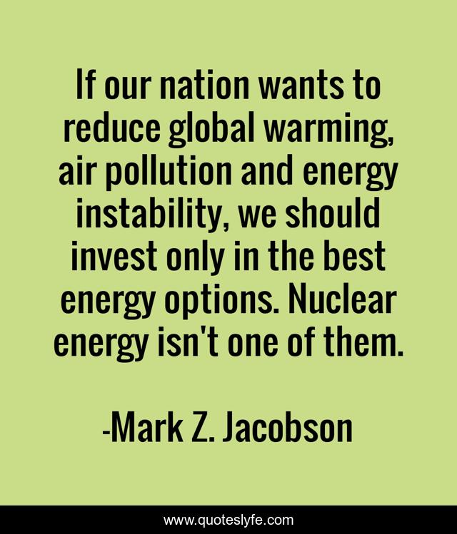 If our nation wants to reduce global warming, air pollution and energy instability, we should invest only in the best energy options. Nuclear energy isn't one of them.