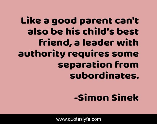 Like a good parent can't also be his child's best friend, a leader with authority requires some separation from subordinates.
