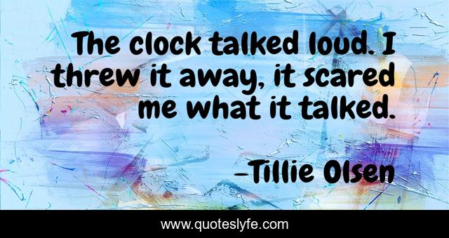 The clock talked loud. I threw it away, it scared me what it talked.