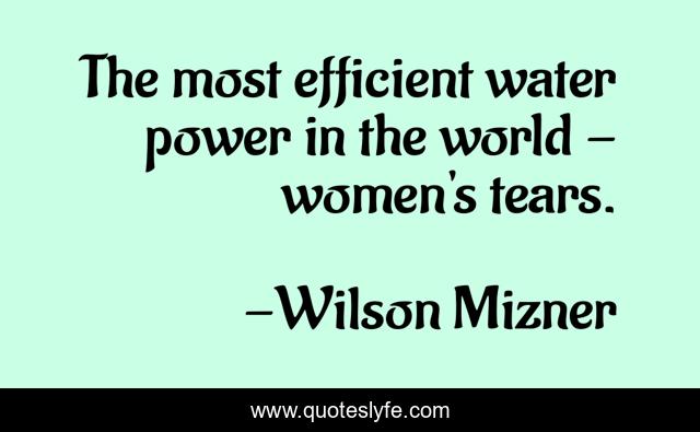 The most efficient water power in the world - women's tears.