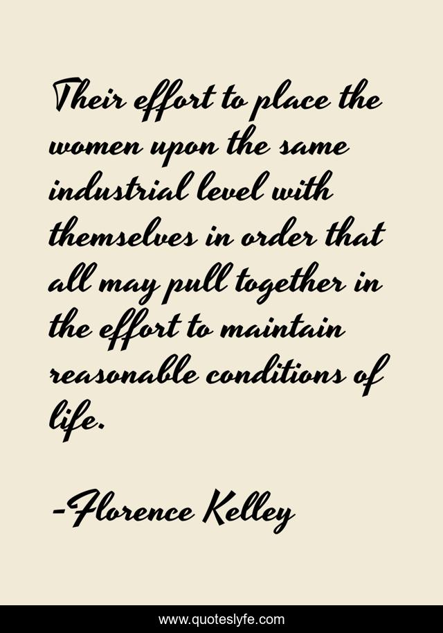 Their effort to place the women upon the same industrial level with themselves in order that all may pull together in the effort to maintain reasonable conditions of life.