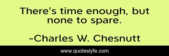 There's time enough, but none to spare.