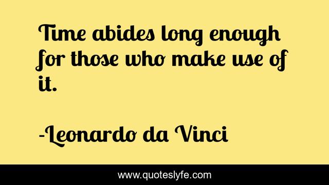 Time abides long enough for those who make use of it.