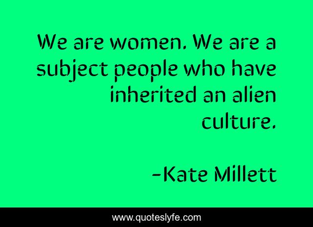 We are women. We are a subject people who have inherited an alien culture.