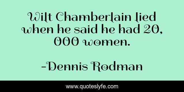 Wilt Chamberlain lied when he said he had 20, 000 women.