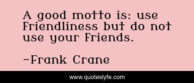 A good motto is: use friendliness but do not use your friends.