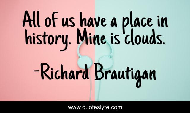 All of us have a place in history. Mine is clouds.