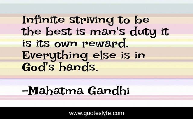Infinite striving to be the best is man's duty it is its own reward. Everything else is in God's hands.