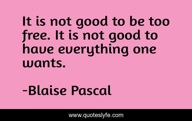It is not good to be too free. It is not good to have everything one wants.