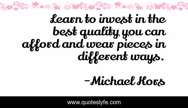 Learn to invest in the best quality you can afford and wear pieces in different ways.