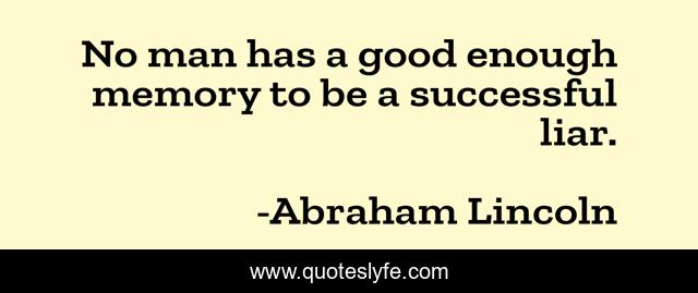 No man has a good enough memory to be a successful liar.