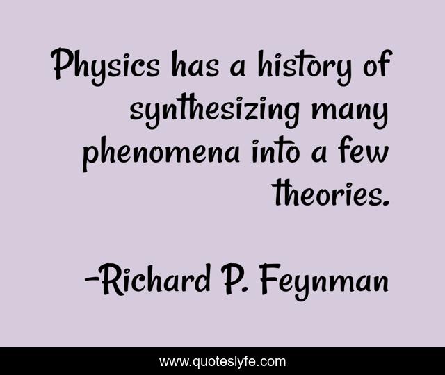 Physics has a history of synthesizing many phenomena into a few theories.