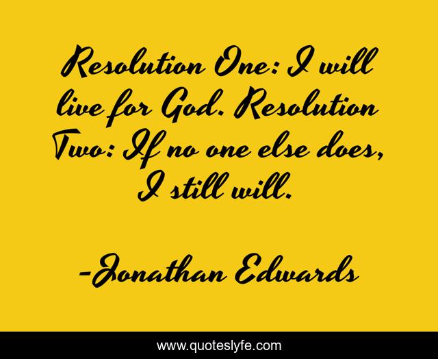 Resolution One: I will live for God. Resolution Two: If no one else does, I still will.