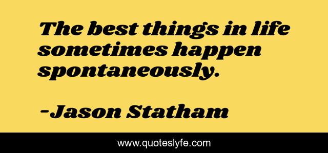 The best things in life sometimes happen spontaneously.