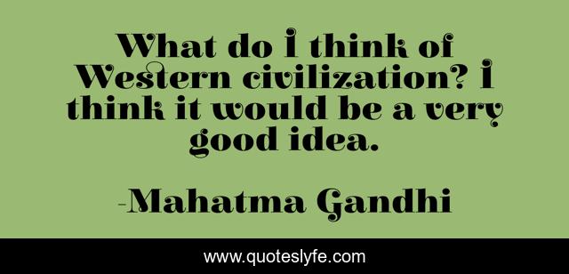 What do I think of Western civilization? I think it would be a very good idea.