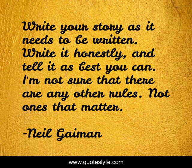 Write your story as it needs to be written. Write it honestly, and tell it as best you can. I'm not sure that there are any other rules. Not ones that matter.