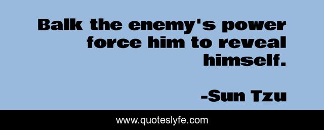 Balk the enemy's power force him to reveal himself.