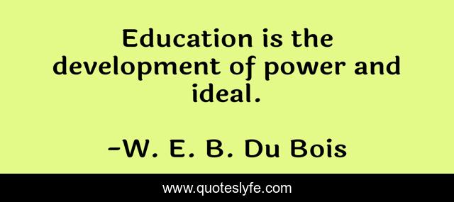 Education is the development of power and ideal.