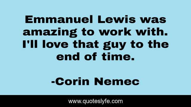 Emmanuel Lewis was amazing to work with. I'll love that guy to the end of time.