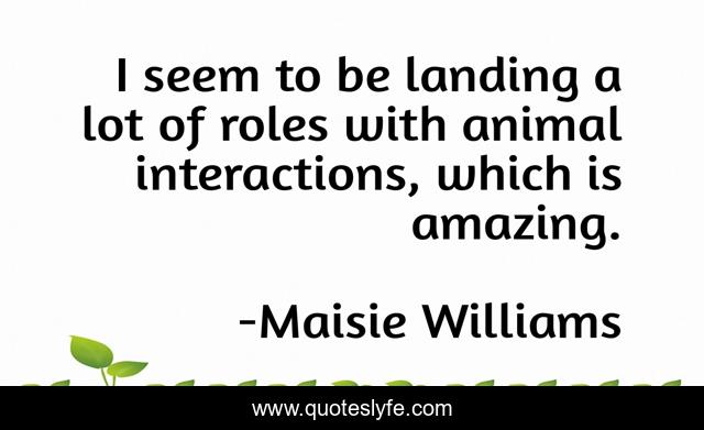 I seem to be landing a lot of roles with animal interactions, which is amazing.