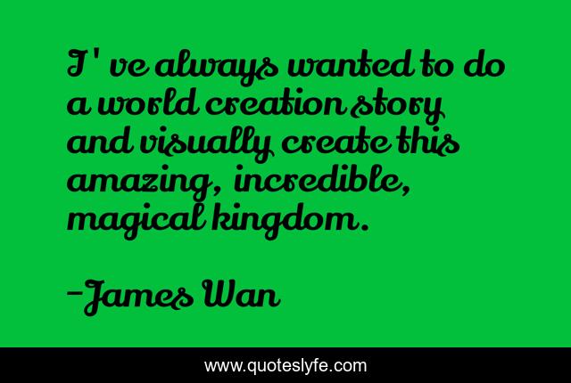 I've always wanted to do a world creation story and visually create this amazing, incredible, magical kingdom.