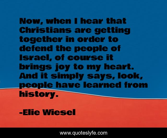 Now, when I hear that Christians are getting together in order to defend the people of Israel, of course it brings joy to my heart. And it simply says, look, people have learned from history.