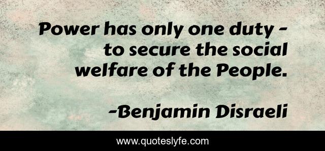 Power has only one duty - to secure the social welfare of the People.
