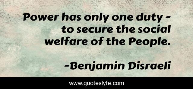 Power has only one duty - to secure the social welfare of the People.