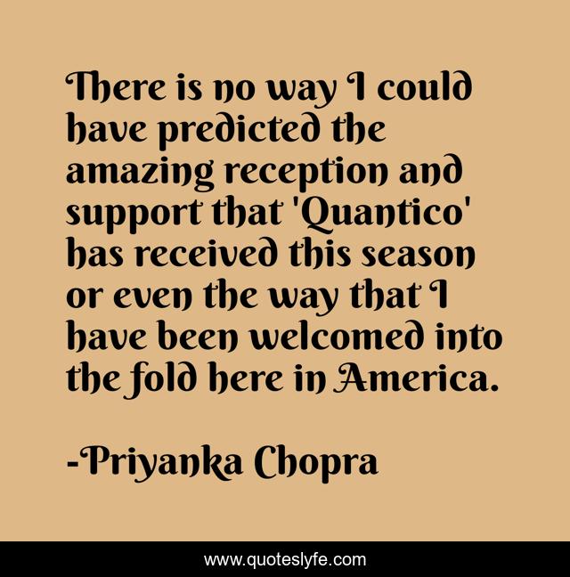 There is no way I could have predicted the amazing reception and support that 'Quantico' has received this season or even the way that I have been welcomed into the fold here in America.