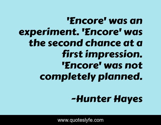'Encore' was an experiment. 'Encore' was the second chance at a first impression. 'Encore' was not completely planned.