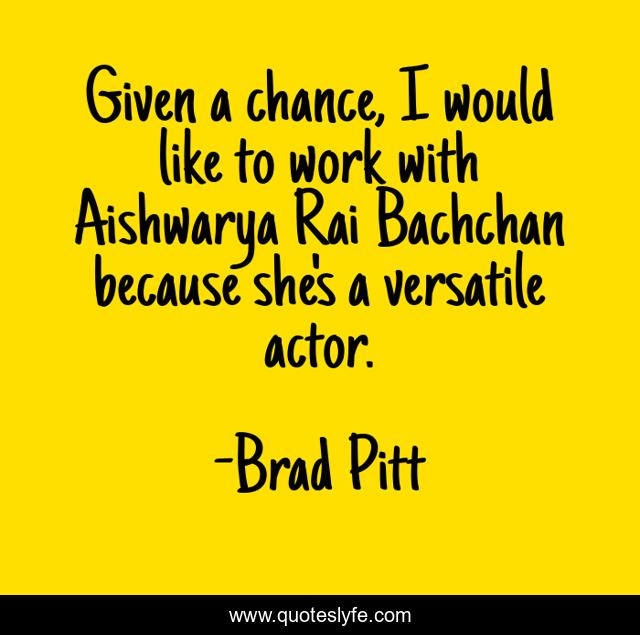 Given a chance, I would like to work with Aishwarya Rai Bachchan because she's a versatile actor.