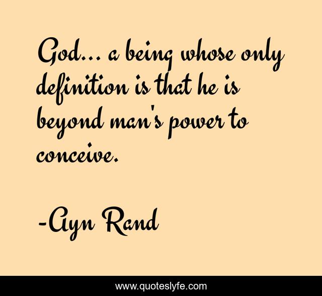 God... a being whose only definition is that he is beyond man's power to conceive.