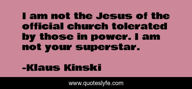 I am not the Jesus of the official church tolerated by those in power. I am not your superstar.