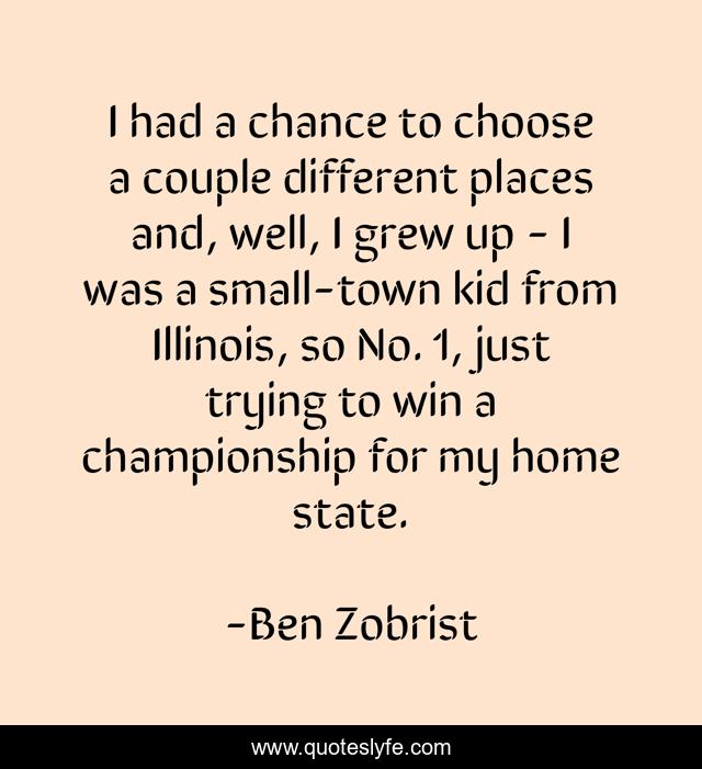 I had a chance to choose a couple different places and, well, I grew up - I was a small-town kid from Illinois, so No. 1, just trying to win a championship for my home state.