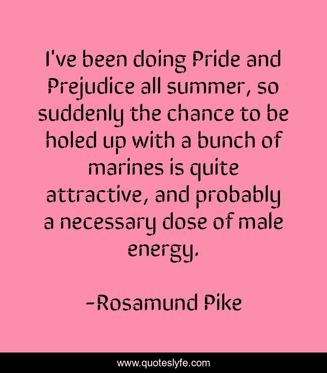 I've been doing Pride and Prejudice all summer, so suddenly the chance to be holed up with a bunch of marines is quite attractive, and probably a necessary dose of male energy.