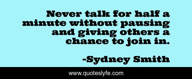 Never talk for half a minute without pausing and giving others a chance to join in.