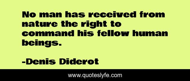 No man has received from nature the right to command his fellow human beings.