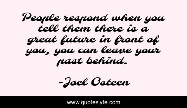 People respond when you tell them there is a great future in front of you, you can leave your past behind.